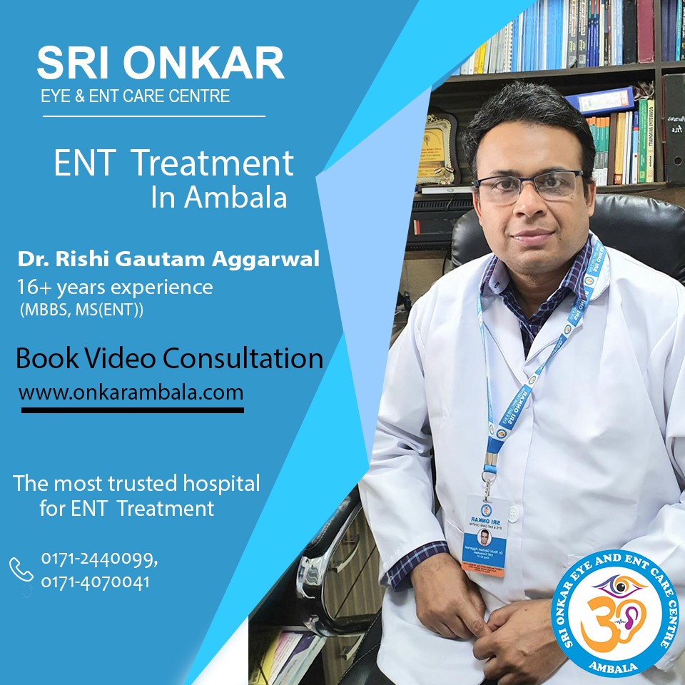 Dr Rishi Gautam Aggarwal | ENT Specialist | Sri Onkar Eye & ENT Care Centre Ambala